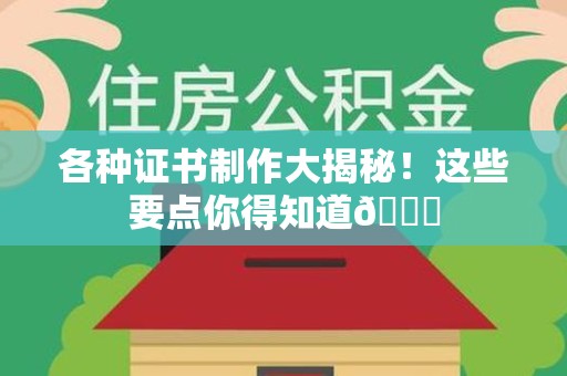 华安各种证书制作大揭秘！这些要点你得知道😎